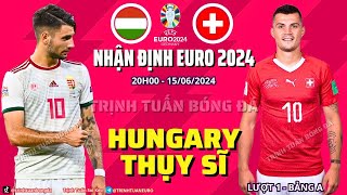 Nhận Định Hungary vs Thụy Sĩ - Đồng Hồ Già Cỗi 20h 15/06 Bảng A Euro 2024