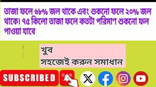 তাজা ফলে 68% জল থাকে এবং শুকনো ফলের 20% জল থাকে তাহলে এরকম 75 কিলো তাজা ফলে কতটা পরিমাণ