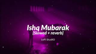 Ishq Mubarak || LoFi StudiO || Slowed reverb || relax 😊....