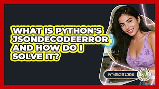 What Is Python's JSONDecodeError And How Do I Solve It? - Python Code School