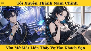 [Truyện Audio Full] Tôi Xuyên Thành Nam Chính Vừa Mở Mắt Liền Thấy Vợ Vào Khách Sạn