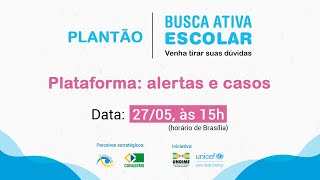 Plantão Busca Ativa Escolar - Plataforma: alertas e casos