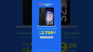 GALAXY S23 EM PROMOÇÃO #achadinhos #promocoes #celular #casa #moda #bemestar