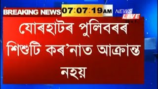 ভাল খবৰ ! যোৰহাটৰ পুলিবৰৰ চাৰেচাৰি বছৰীয়া শিশুটি কৰ’নাত আক্ৰান্ত নহয়।