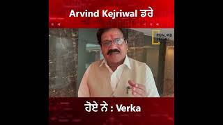 Arvind Kejriwal ਡਰੇ ਹੋਏ ਨੇ : Verka | Punjab Today