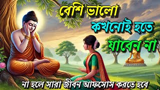 প্রয়োজনের অতিরিক্ত কখনোই ভালো হতেযাবেন না |goutam buddha bani |educationalstory in bangla |