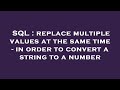 SQL : replace multiple values at the same time - in order to convert a string to a number