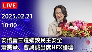 🔴【LIVE直播】安倍晉三遺孀談民主安全　蕭美琴、曹興誠出席HFX論壇｜2025.02.21 @ChinaTimes