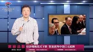 经济现断崖式下跌  贸易谈判中国已无底牌（《万维追击》20190327）