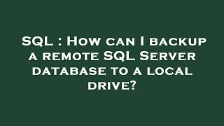SQL : How can I backup a remote SQL Server database to a local drive?