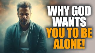 Why God Wants You To Be Alone - Powerful Christian Motivation