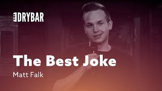 The Best Joke In The Entire World. Matt Falk