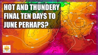 Ten Day Forecast: Hot And Thundery Final Ten Days To June Perhaps?