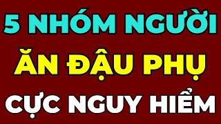 5 NHÓM NGƯỜI NÀY ĂN ĐẬU PHỤ CỰC NGUY HIỂM SUY GIẢM SINH LÝ THẬM CHÍ LÀ ĐỘT QUỴ