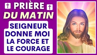 PRIÈRE du MATIN ✨ SEIGNEUR DONNE MOI LA FORCE ET LE COURAGE ✨