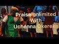 PRAISE UNLIMITED WITH UCHENNA OKEREKE