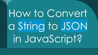 How to Convert a String to JSON in JavaScript?