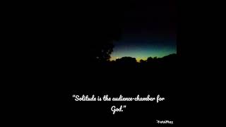 Solitude is the audience-chamber for God.