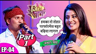 जिला टोप || Jila Top || EP- 04 Part 1 || #अक्षरासिंह || पॉपुलर भोजपुरी सिंगिंग रियलिटी शो