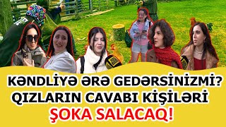 Kənddə yaşayan kişiyə ərə gedərsiniz? - QIZLAR ELƏ CAVAB VERDİ Kİ... I PUL GÖRÜN NƏLƏRƏ QADİRMİŞ