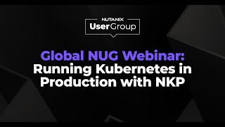 Running Kubernetes in Production with NKP | Global Nutanix User Group Webinar