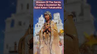 Wisdom Of The Saints: Today’s Quotation By Saint Kateri Tekakwitha