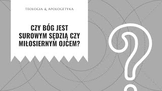 Teologia i apologetyka [02] || Surowy Sędzia czy miłosierny Ojciec?