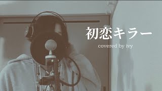 「初恋キラー/乃紫」covered by ivy