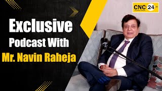 Exclusive Podcast With Mr. Navin Raheja, CMD, Raheja Developers I CNC-24.in