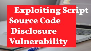 4 Exploiting Script Source Code Disclosure Vulnerability