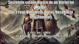 Secretele cetății dacice de pe Vârful lui Hulpe*Cei 3 regi:Burebista,Duras, Decebal și zeul Zamolxis