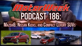 MW Podcast #186: Mazda6, Nissan Kicks, & Luxury SUV Comparison