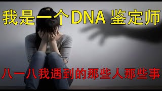 我是一个 DNA 鉴定师，八一八我遇到的那些人那些事，原作小鉴定师大宝 （篇二）