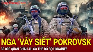 Chiến sự Nga-Ukraine chiều 18/2: Nga ‘vây siết’ Pokrovsk; 30.000 quân châu Âu có thể đổ bộ Ukraine?