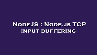 NodeJS : Node.js TCP input buffering