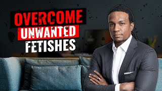 Effective Technique to Overcome Unwanted Fetishes | Pornography Addiction #overcomingaddiction