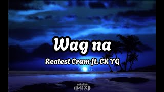 Wag na Lyrics - Realest Cram ft. CK YG