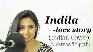 Indila -  Love Story (Indian Cover Ft. Varsha Tripathi)