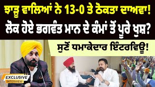 EXCLUSIVE : ਝਾੜੂ ਵਾਲਿਆਂ ਨੇ 13-0 ਤੇ ਠੋਕਤਾ ਦਾਅਵਾ!ਲੋਕ ਹੋਏ ਭਗਵੰਤ ਮਾਨ ਦੇ ਕੰਮਾਂ ਤੋਂ ਪੂਰੇ ਖੁਸ਼?