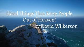 David Wilkerson - Good Things That Keep People Out of Heaven | Must Hear