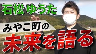 石松ゆうたの未来予想図-みやこ町の未来を語る-