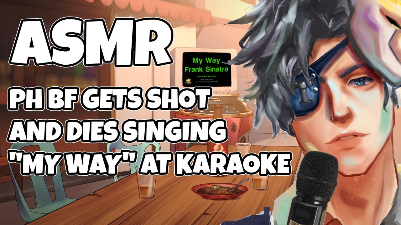 【ASMR】Your PH Boyfriend Gets Shot And Dies Singing "My Way" At Karaoke ...