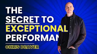 The Secret to Exceptional Performance | Chris Deaver Interview