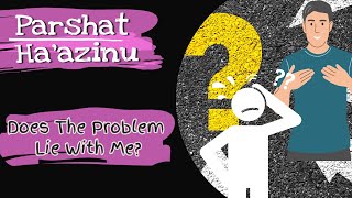 Parshat Haazinu 2022. Does The Problem Lie With Me? | Ha'azinu