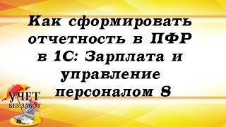 Как сформировать отчетность в ПФР в 1С: Зарплата и управление персоналом 8