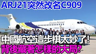 ARJ21突然改名C909，中國航空這步棋太妙了！背後藏著怎樣的大局？