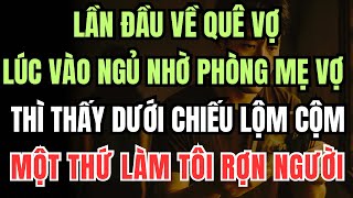 Lần đầu về quê vợ, lúc ngủ nhờ phòng mẹ vợ thấy 1 thứ lộm cộm dưới chiếu mà tôi rợn người