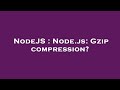 NodeJS : Node.js: Gzip compression?