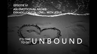 Episode 61: An Emotional Affair - Evangelicals In Love... With Jesus