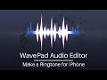 How to Make a Ringtone for Your iPhone | WavePad Audio Editor Tutorial